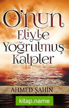 O’nun Eliyle Yoğrulmuş Kalpler