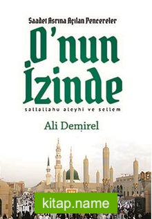 O’nun İzinde  Saadet Asrına Açılan Pencereler