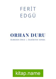 Orhan Duru Ölmeden Önce – Öldükten Sonra