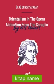 Orientalism In The Opera Abduction From The Seraglio By W. A. Mozart