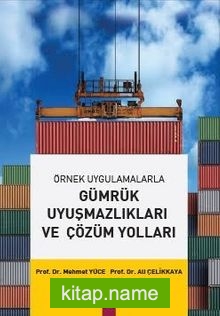 Örnek Uygulamalarla Gümrük Uyuşmazlıkları ve Çözüm Yolları