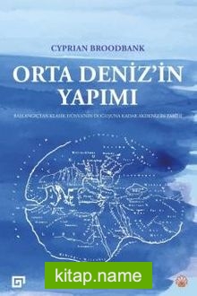 Orta Deniz’in Yapımı Başlangıçtan Klasik Dünya’nın Doğuşuna Kadar Akdeniz’in Tarihi