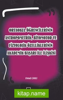 Ortaokul Öğrencilerinin Antropometrik, Biyomotor ve Fizyolojik Özelliklerinin Akademik Başarı İle İlişkisi