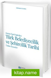 Osman Nuri Ergin’den Türk Belediyecilik ve Şehircilik Tarihi Üstüne Seçmeler