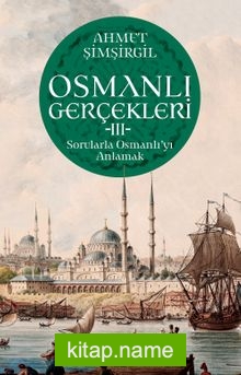 Osmanlı Gerçekleri 3  Sorularla Osmanlı’yı Anlamak