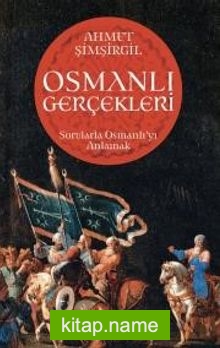 Osmanlı Gerçekleri  Sorularla Osmanlı’yı Anlamak