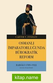 Osmanlı İmparatorluğunda Bürokratik Reform Babıali 1789-1922