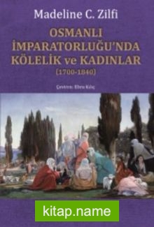 Osmanlı İmparatorluğu’nda Kölelik ve Kadınlar (1700-1840)