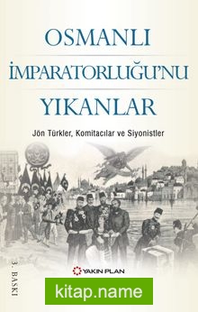 Osmanlı İmparatorluğu’nu Yıkanlar  Jön Türkler, Komitacılar, Siyonistler