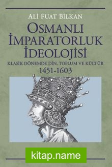 Osmanlı İmparatorluk İdeolojisi  Klasik Dönemde Din, Toplum ve Kültür 1451-1603