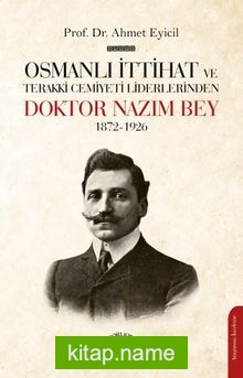 Osmanlı İttihat ve Terakki Cemiyeti Liderlerinden Doktor Nazım Bey 1872-1926