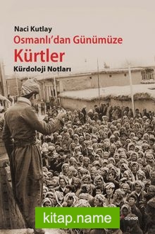 Osmanlı’dan Günümüze Kürtler  Kürdoloji Notları