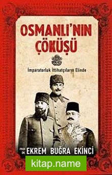 Osmanlı’nın Çöküşü  İmparatorluk İttihatçıların Elinde