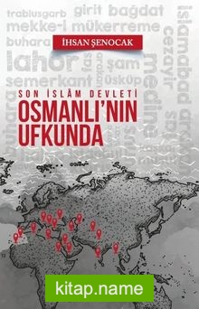 Osmanlı’nın Ufkunda  Son İslam Devleti