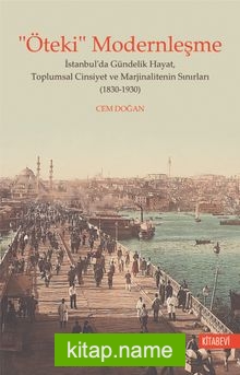 “Öteki” Modernleşme İstanbul’da Gündelik Hayat, Toplumsal Cinsiyet ve Marjinalitenin Sınırları (1830-1930)