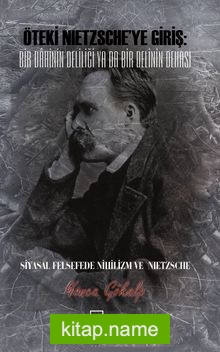 Öteki Nietzsche’ye Giriş: Bir Dahinin Deliliği Ya Da Bir Delinin Dehası  Siyasal Felsefede Nihilizm ve Nietzsche