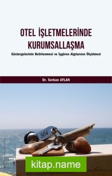 Otel İşletmelerinde Kurumsallaşma Göstergelerinin Belirlenmesi ve İşgören Algılarının Ölçülmesi