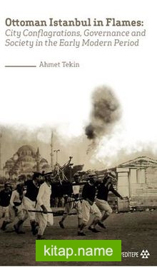 Ottoman Istanbul in Flames:City Conflagrations, Governance and Society in the Early Modern Period