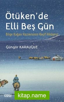 Ötüken’de Elli Beş Gün  Bilge Kağan Hazinesinin Keşif Hikayesi