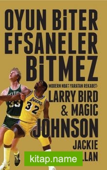 Oyun Biter Efsaneler Bitmez – Modern NBA’i Yaratan Rekabet: Larry Bird – Magic Johnson