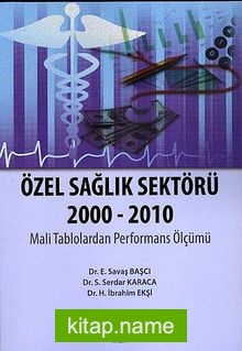 Özel Sağlık Sektörü 2000 – 2010 Mali Tablolardan Performans Ölçümü