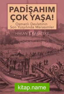 Padişahım Çok Yaşa! Osmanlı Devletinin Son Yüzyılında Merasimler