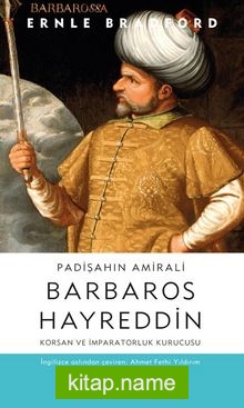 Padişahın Amirali Barbaros Hayreddin  Korsan ve İmparatorluk Kurucusu