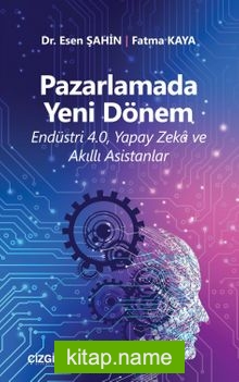 Pazarlamada Yeni Dönem (Endüstri 4.0, Yapay Zeka ve Akıllı Asistanlar)