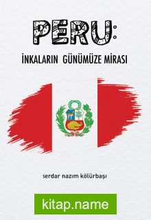 Peru: İnkaların Günümüze Mirası