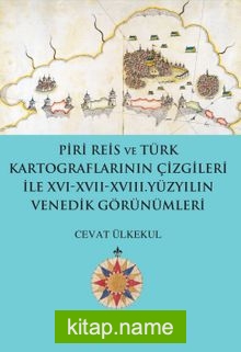 Piri Reis ve Türk Kartograflarının Çizgileri ile XVI-XVII-XVIII. Yüzyılın Venedik Görünümleri