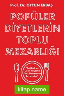 Popüler Diyetlerin Toplu Mezarlığı  Sağlıklı ve Uzun Yaşama Dair Muhteşem Tavsiyeler