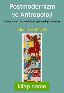 Postmodernizm ve Antropoloji  Postmodernist Antropolojinin Epistemolojik Sorunları