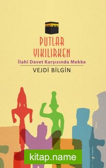 Putlar Yıkılırken İlahi Davet Karşısında Mekke