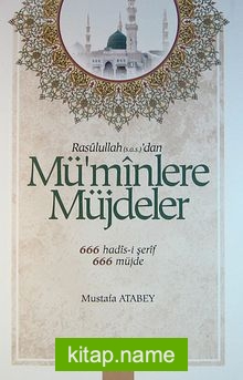 Rasulullah (s.a.s.)’dan Mü’minlere Müjdeler 666 Hadis-i Şerif – 666 Müjde