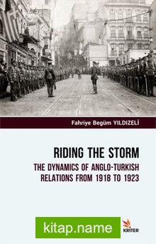 Riding The Storm The Dynamics Of Anglo-Turkish Relations From 1918 To 1923