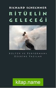 Ritüelin Geleceği Kültür ve Performans Üzerine Yazılar