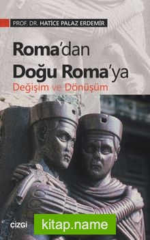 Roma’dan Doğu Roma’ya Değişim ve Dönüşüm