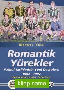 Romantik Yürekler  Futbol Tarihimizin Yeni Devreleri: 1952-1992 Türkiye Futbol Tarihi 3. Cilt