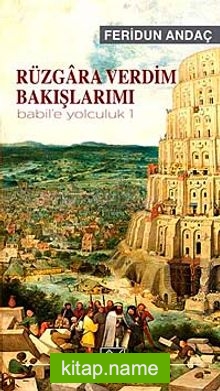 Rüzgara Verdim Bakışlarımı / Babil’e Yolculuk 1