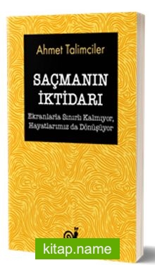 Saçmanın İktidarı (Ekranlarla Sınırlı Kalmıyor, Hayatlarımız da Dönüşüyor)