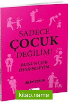 Sadece Çocuk Değilim! Bunun Çok Ötesindeyim