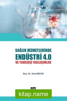 Sağlık Hizmetlerinde Endüstri 4.0 ve Yenilikçi Yaklaşımlar