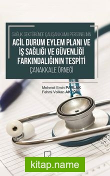 Sağlık Sektöründe Çalışan Kamu Personelinin Acil Durum Eylem Plani ve İş Sağlığı ve Güvenliği Farkındalığının Tespiti Çanakkale Örneği