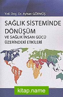 Sağlık Sisteminde Dönüşüm ve Sağlık İnsan Gücü Üzerindeki Etkiler