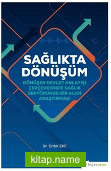 Sağlıkta Dönüşüm  Dönüşen Devlet Anlayışı Çerçevesinde Sağlık Sektöründe Bir Alan Araştırması