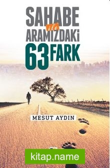 Sahabe ile Aramızdaki 63 Fark