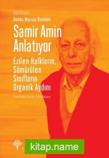Samir Amin Anlatıyor Ezilen Halkların Sömürülen Sınıfların Organik Aydını