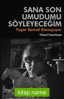 Sana Son Umudumu Söyleyeceğim Yaşar Kemal Konuşuyor