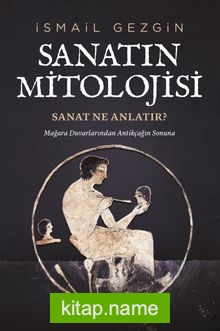 Sanatın Mitolojisi: Sanat Ne Anlatır?  Mağara Duvarlarından Antikçağın Sonuna