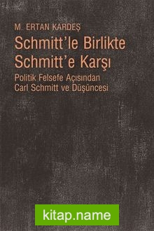 Schmitt’le Birlikte Schmitt’e Karşı  Politik Felsefe Açısından Carl Schmitt Düüşncesi